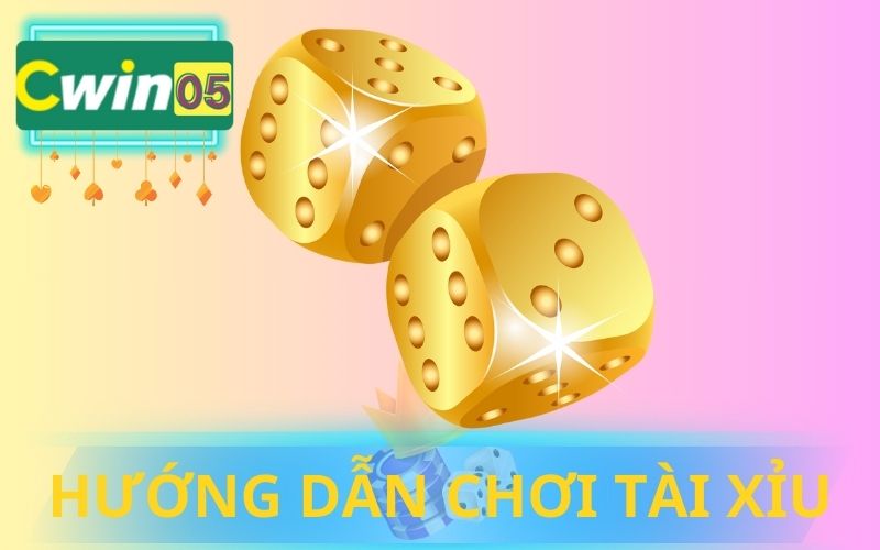 HƯỚNG DẪN CHƠI TÀI XỈU ONLINE TẠI CWIN05